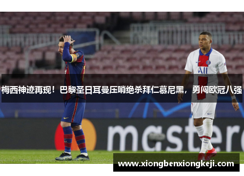 梅西神迹再现！巴黎圣日耳曼压哨绝杀拜仁慕尼黑，勇闯欧冠八强
