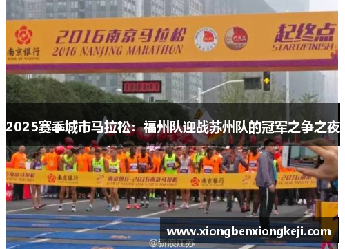 2025赛季城市马拉松：福州队迎战苏州队的冠军之争之夜
