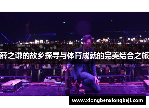 薛之谦的故乡探寻与体育成就的完美结合之旅