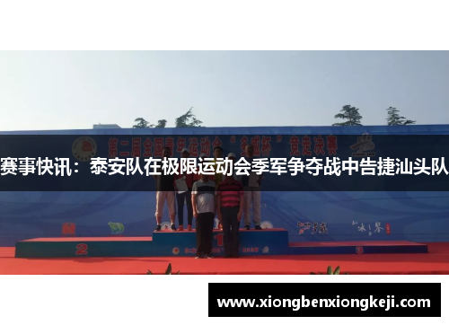 赛事快讯：泰安队在极限运动会季军争夺战中告捷汕头队