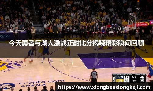 今天勇者与湖人激战正酣比分揭晓精彩瞬间回顾